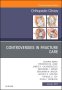Controversies in Fracture Care, An Issue of Orthopedic Clinics