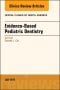 Evidence-based Pediatric Dentistry, An Issue of Dental Clinics of North America