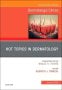 Hot Topics in Dermatology, An Issue of Dermatologic Clinics
